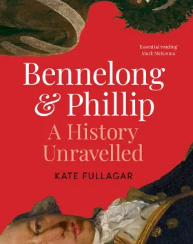 'Bennelong and Phillip: A History Unravelled', Kate Fullagar