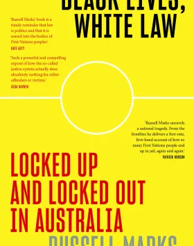 Black Lives, White Law: Locked Up & Locked Out in Australia Russell Marks