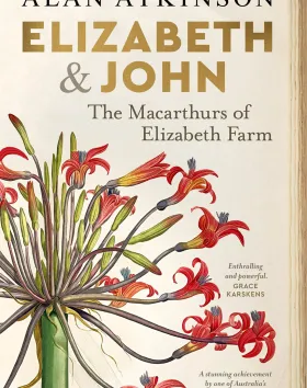 'Elizabeth and John: The Macarthurs of Elizabeth Farm', Alan Atkinson
