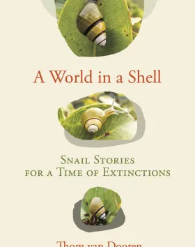 A World in a Shell: Snail Stories for a Time of Extinctions Thom van Dooren