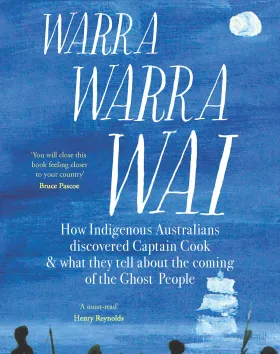 Warra Warra Wai: How Indigenous Australians discovered Captain Cook, and what they tell about the coming of the Ghost People by Darren Rix and Craig Cormick