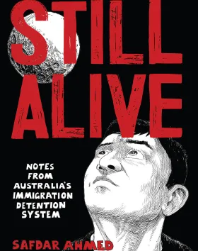 Still Alive: Notes from Australia's immigration detention system by Safdar Ahmed