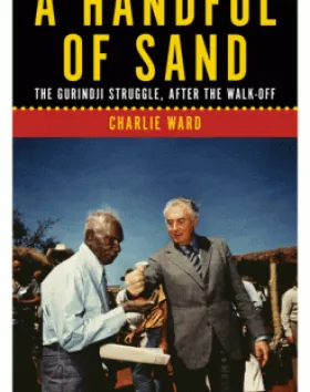 A Handful of Sand: The Gurindji Struggle, After the Walk-off – Charlie Ward