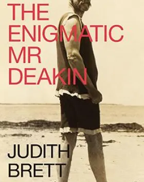 The Enigmatic Mr Deakin – Judith Brett