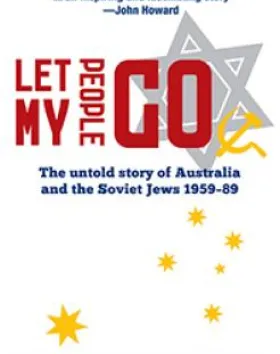 Let my people go: the untold story of Australia and the Soviet Jews 1959–89 – Sam Lipski AM & Suzanne D Rutland OAM