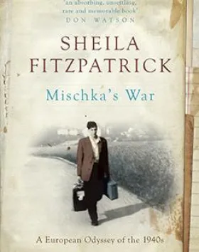 Mischka’s War: a European Odyssey of the 1940s – Sheila Fitzpatrick