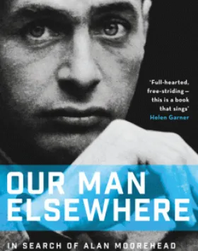Our Man Elsewhere: In Search of Alan Moorehead – Thornton McCamish