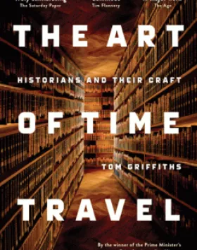 The Art of Time Travel: Historians and their Craft – Tom Griffiths