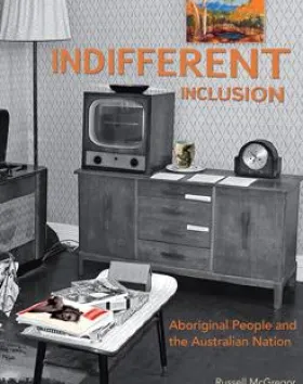 Indifferent Inclusion: Aboriginal People and the Australian Nation – Russell McGregor