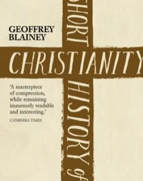 A Short History of Christianity – Geoffrey Blainey