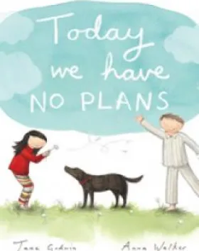 Today We have No Plans – Jane Godwin, Illustrator: Anna Walker